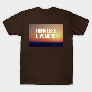 Think Less Live More Motivational Inspirational T-Shirt T-Shirt